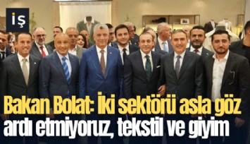 Bakan Bolat: İki sektörü asla göz ardı etmiyoruz, tekstil ve hazır giyim