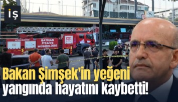 Bakan Şimşek'in yeğeni yangında hayatını kaybetti!