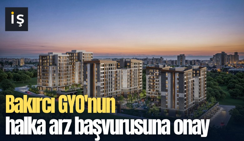 Bakırcı GYO'nun halka arz başvurusuna onay
