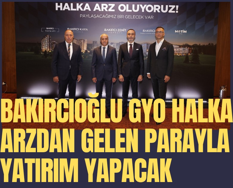 Bakırcıoğlu GYO halka arzdan gelen parayla yatırım yapacak