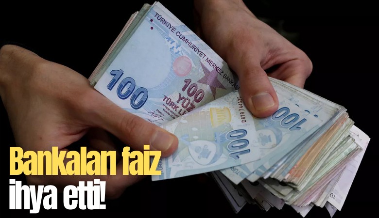 Bankaları faiz ihya etti!