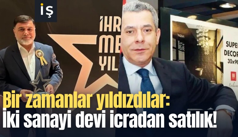 Bir zamanlar yıldızdılar: İki sanayi devi icradan satılık!