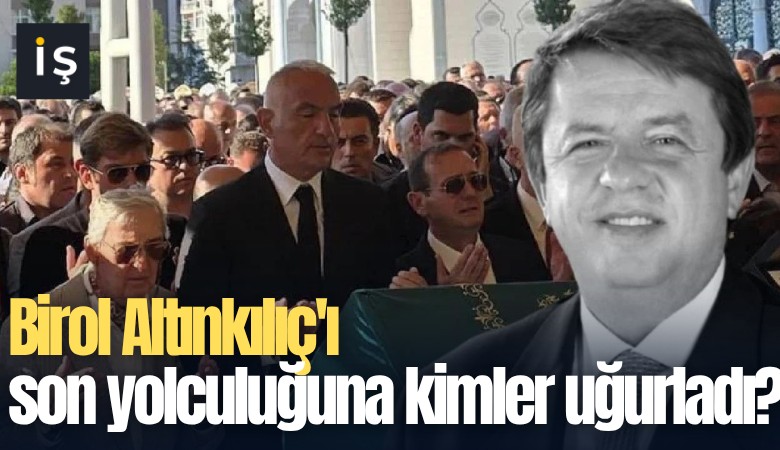 Birol Altınkılıç'ı son yolculuğuna kimler uğurladı?