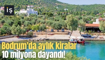Bodrum'da aylık kiralar 10 milyona dayandı!