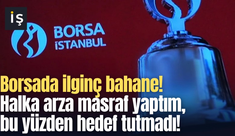 Borsada ilginç bahane! Halka arza masraf yaptım, bu yüzden hedef tutmadı!