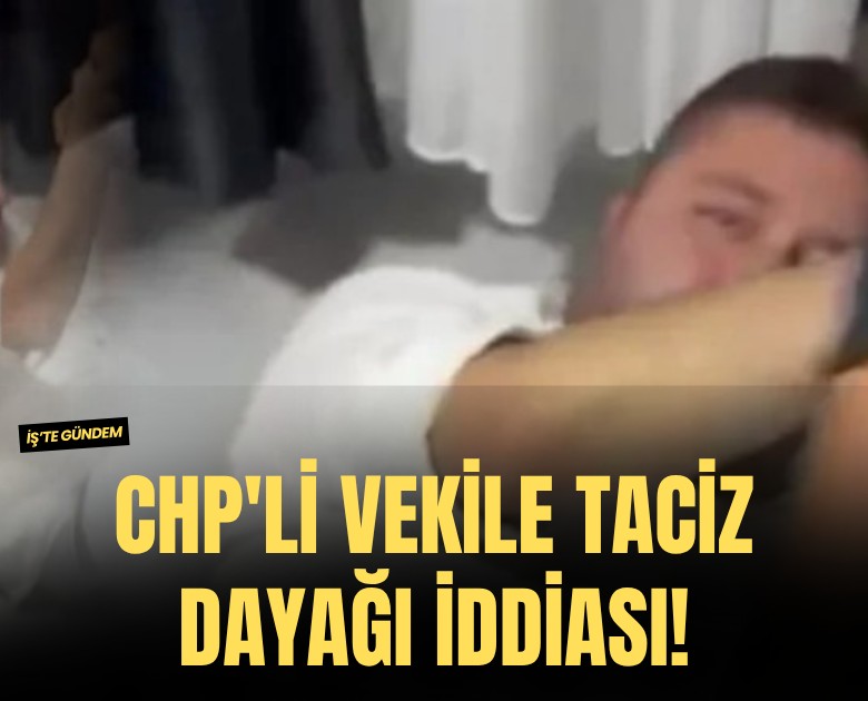 CHP'li vekile taciz dayağı iddiası!