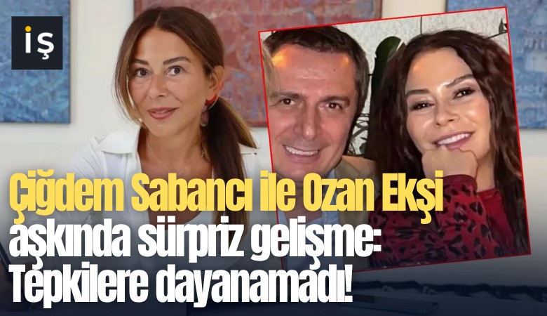 Çiğdem Sabancı ile Ozan Ekşi aşkında sürpriz gelişme: Tepkilere dayanamadı!