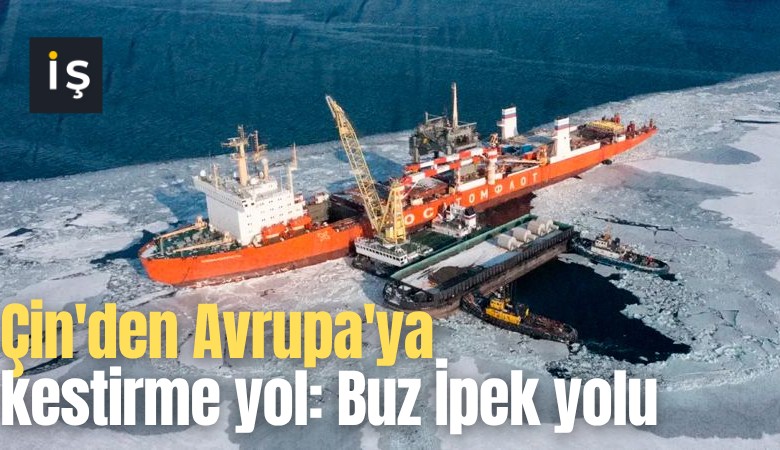 Çin'den Avrupa'ya kestirme yol: Buz İpek yolu