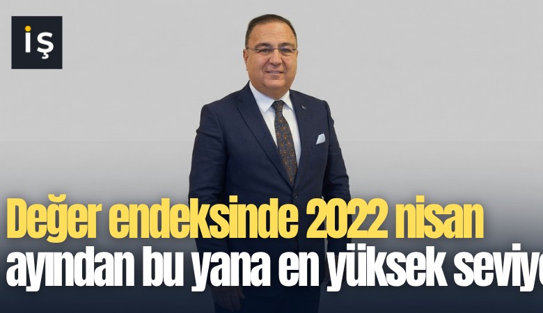 Değer endeksinde 2022 nisan ayından bu yana en yüksek seviye