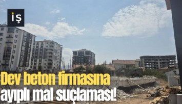 Dev beton firmasına ayıplı mal suçlaması!