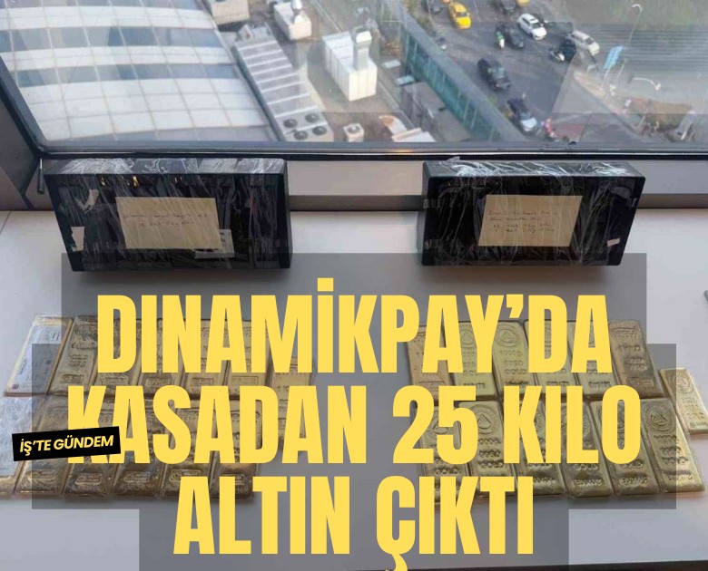 DinamikPay operasyonunda kasadan 25 kilo altın çıktı