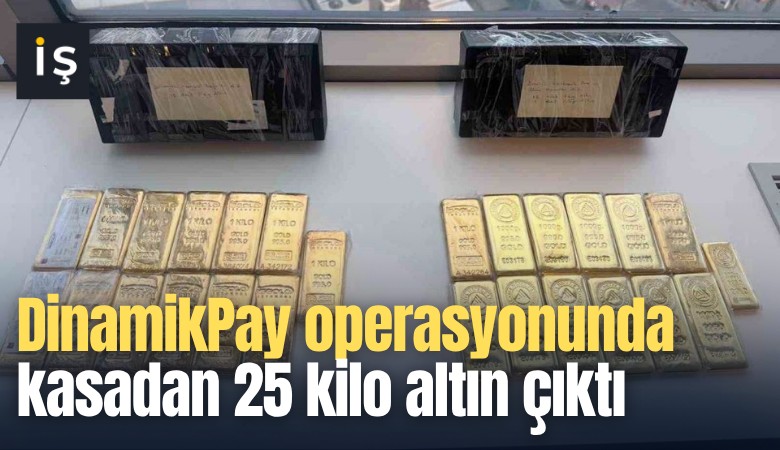 DinamikPay operasyonunda kasadan 25 kilo altın çıktı