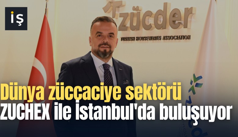 Dünya züccaciye sektörüZUCHEX ile İstanbul'da buluşuyor