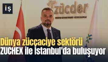 Dünya züccaciye sektörüZUCHEX ile İstanbul'da buluşuyor