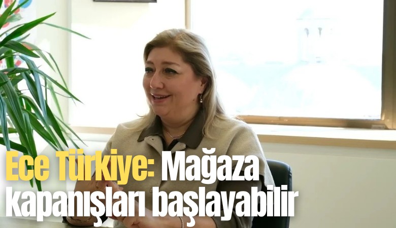 Ece Türkiye: Mağaza kapanışları başlayabilir