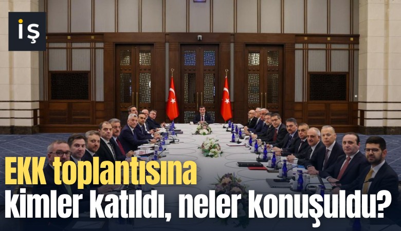 EKK toplantısına kimler katıldı, neler konuşuldu?
