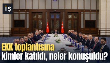EKK toplantısına kimler katıldı, neler konuşuldu?