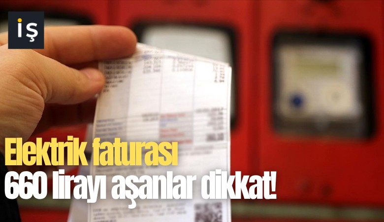 Elektrik faturası 660 lirayı aşanlar dikkat!