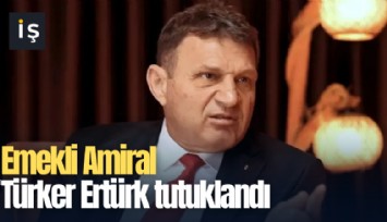 Emekli Amiral Türker Ertürk tutuklandı
