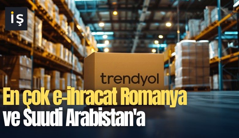 En çok e-ihracat Romanya ve Suudi Arabistan'a