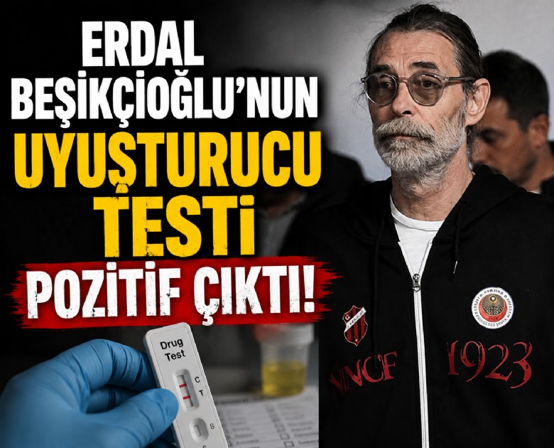 Erdal Beşikçioğlu'nun uyuşturucu testi pozitif çıktı