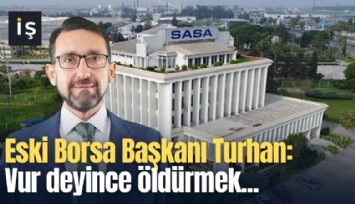 Eski Borsa Başkanı Turhan: Vur deyince öldürmek...
