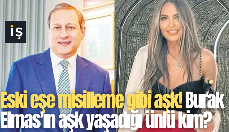 Eski eşe misilleme gibi aşk! Burak Elmas'ın aşk yaşadığı ünlü kim?