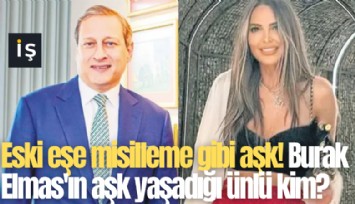 Eski eşe misilleme gibi aşk! Burak Elmas'ın aşk yaşadığı ünlü kim?