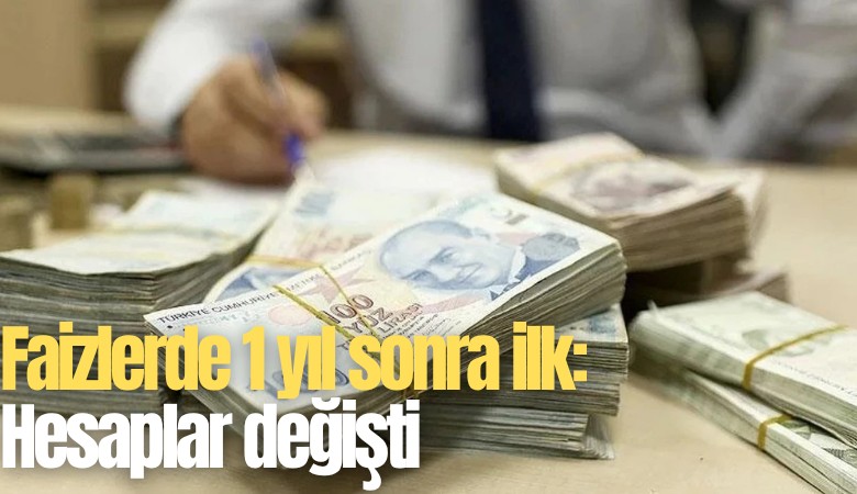 Faizlerde 1 yıl sonra ilk: Hesaplar değişti