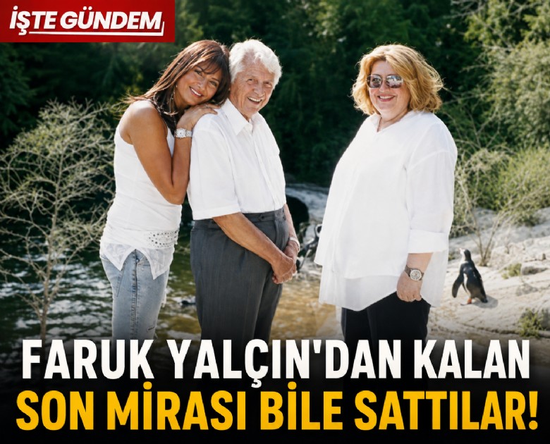 Faruk Yalçın'dan kalan son mirası bile sattılar!