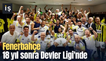Fenerbahçe 18 yıl sonra Devler Ligi'nde