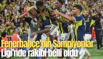 Fenerbahçe'nin Şampiyonlar Ligi Play-Off turunda rakibi belli oldu