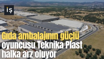Gıda ambalajının güçlü oyuncusu Teknika Plast halka arz oluyor