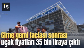 Girne gemi faciası sonrası uçak fiyatları 35 bin liraya çıktı
