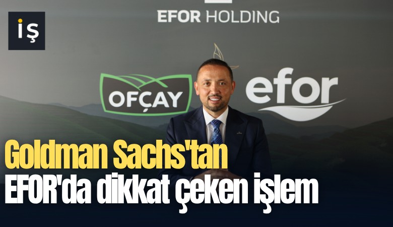 Goldman Sachs'tan EFOR'da dikkat çeken işlem