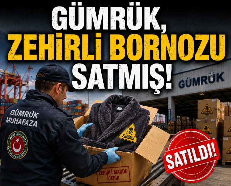 Gümrük, zehirli bornozu satmış!