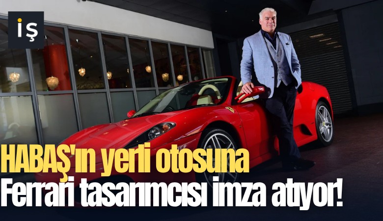 HABAŞ'ın yerli otosuna Ferrari tasarımcısı imza atıyor!