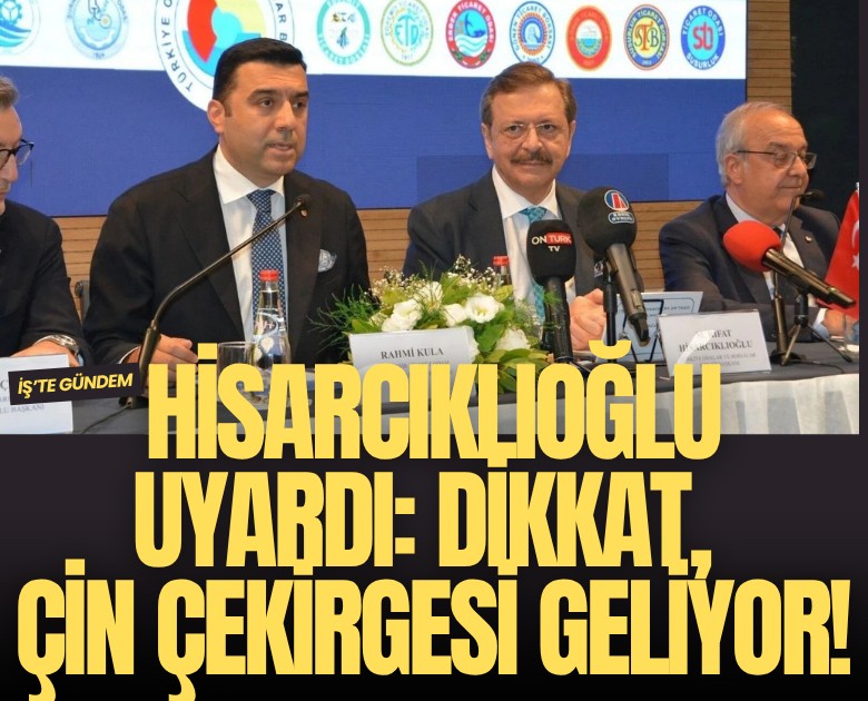 Hisarcıklıoğlu uyardı: Dikkat, Çin çekirgesi geliyor!