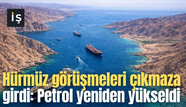 Hürmüz görüşmeleri çıkmaza girdi: Petrol yeniden yükseldi