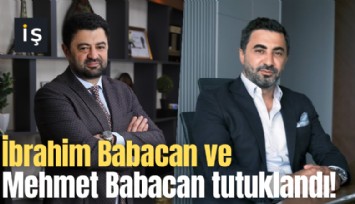 İbrahim Babacan ve Mehmet Babacan tutuklandı!