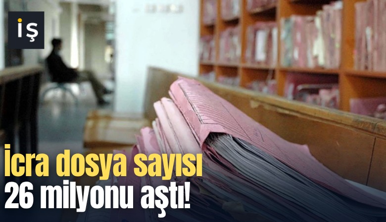 İcra dosya sayısı 26 milyonu aştı!
