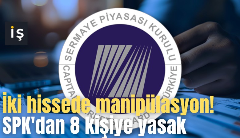 İki hissede manipülasyon! SPK'dan 8 kişiye ve bir şirkete yasak
