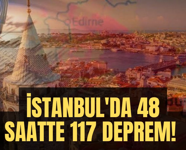 İstanbul'da 48 saatte 117 deprem!