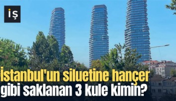 İstanbul'un siluetine hançer gibi saklanan 3 kule kimin?