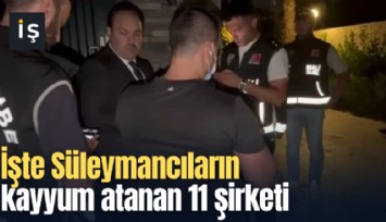 İşte Süleymancıların kayyum atanan 11 şirketi