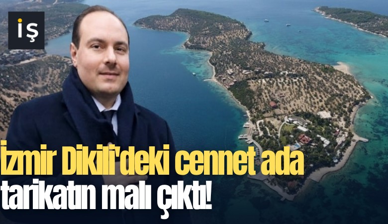 İzmir Dikili'deki cennet ada tarikatın malı çıktı!