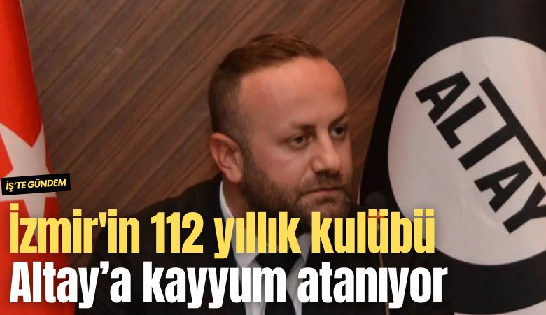 İzmir'in 112 yıllık kulübü Altay’a kayyum atanıyor