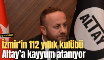 İzmir'in 112 yıllık kulübü Altay’a kayyum atanıyor