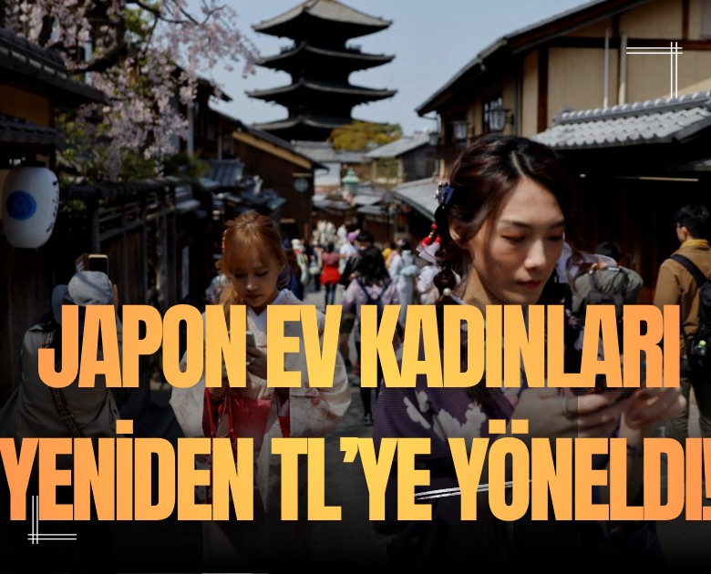 Japon ev kadınları yeniden Türk Lirası'na yöneldi!