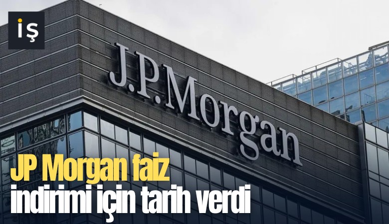 JP Morgan faiz indirimi için tarih verdi?